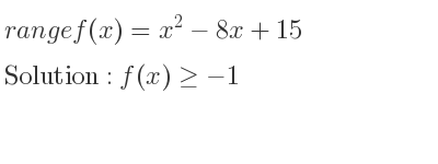 The range of f(x)=x^2-8x+15 is f(x)>=-1